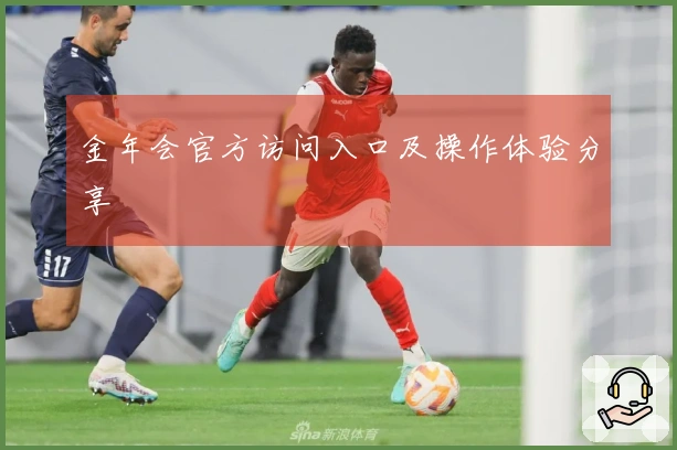 金年会官方访问入口及操作体验分享