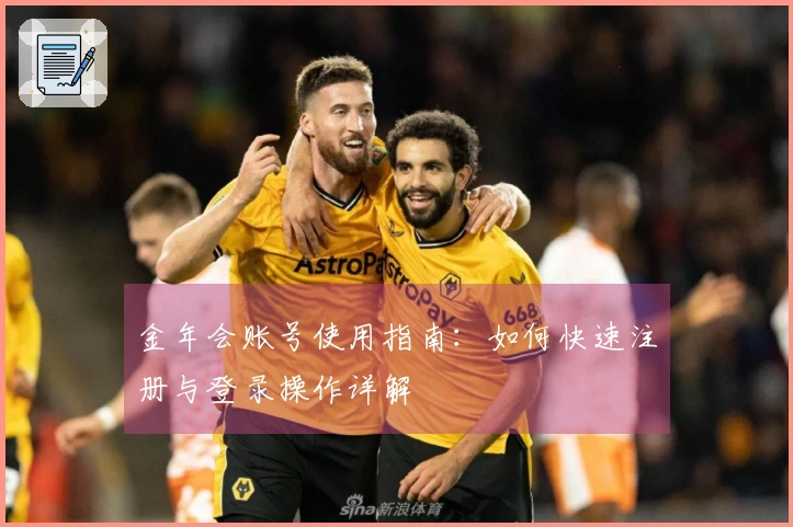 金年会账号使用指南：如何快速注册与登录操作详解