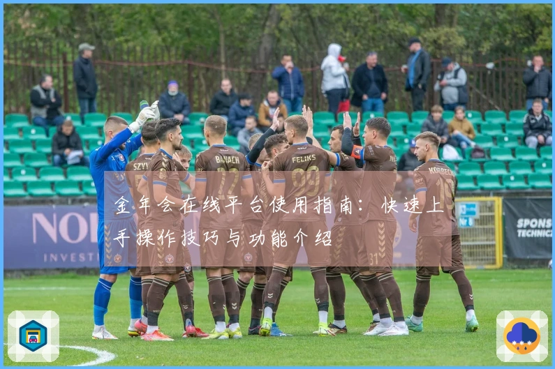金年会在线平台使用指南：快速上手操作技巧与功能介绍
